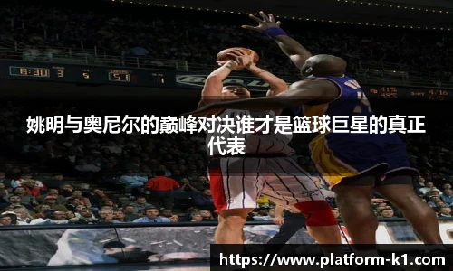 姚明与奥尼尔的巅峰对决谁才是篮球巨星的真正代表