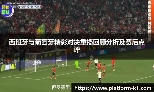 西班牙与葡萄牙精彩对决重播回顾分析及赛后点评