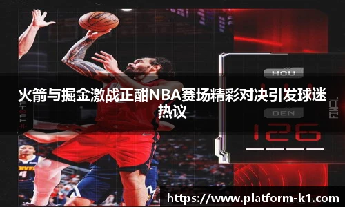 火箭与掘金激战正酣NBA赛场精彩对决引发球迷热议